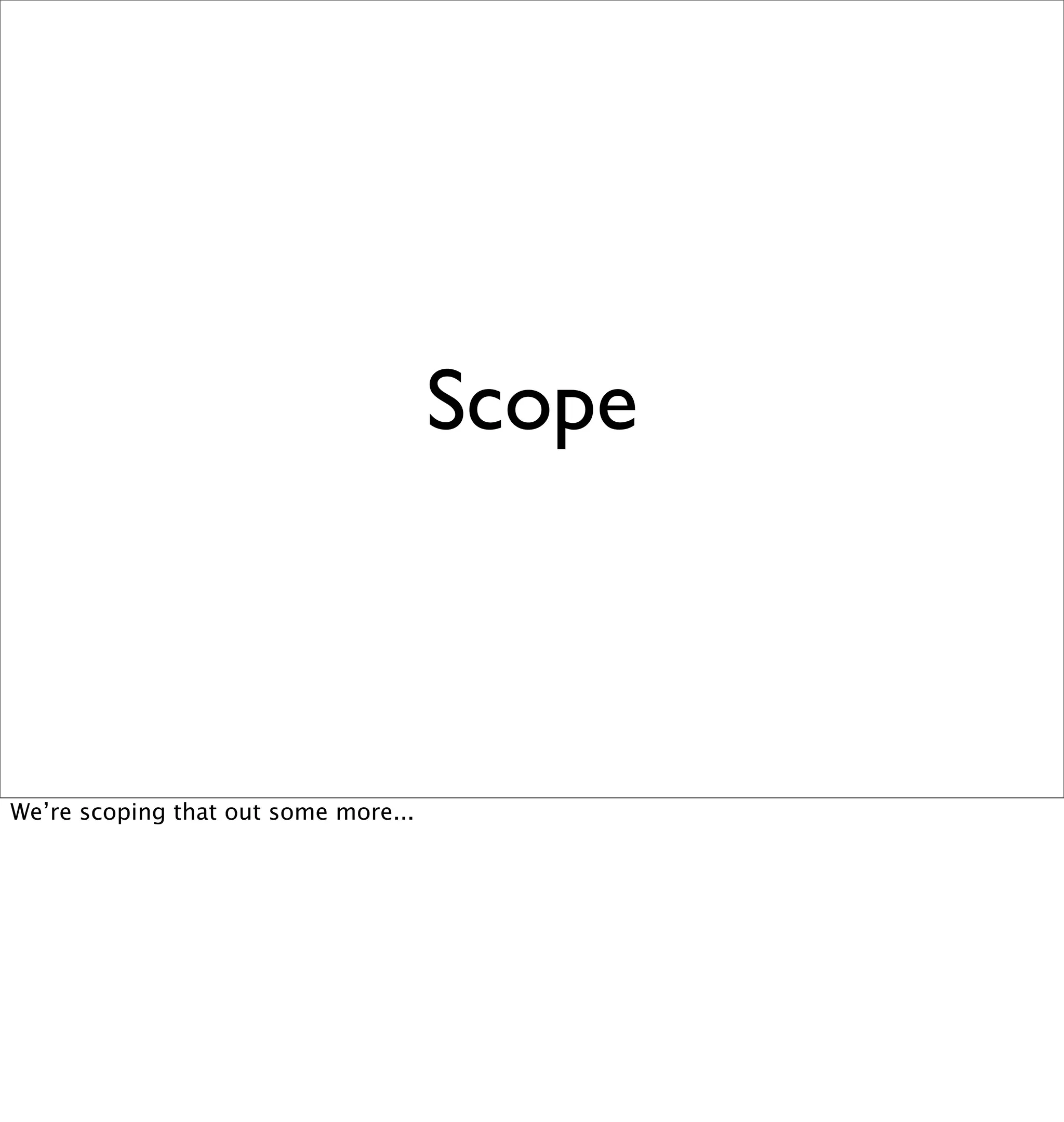 Scope



We’re scoping that out some more...
 