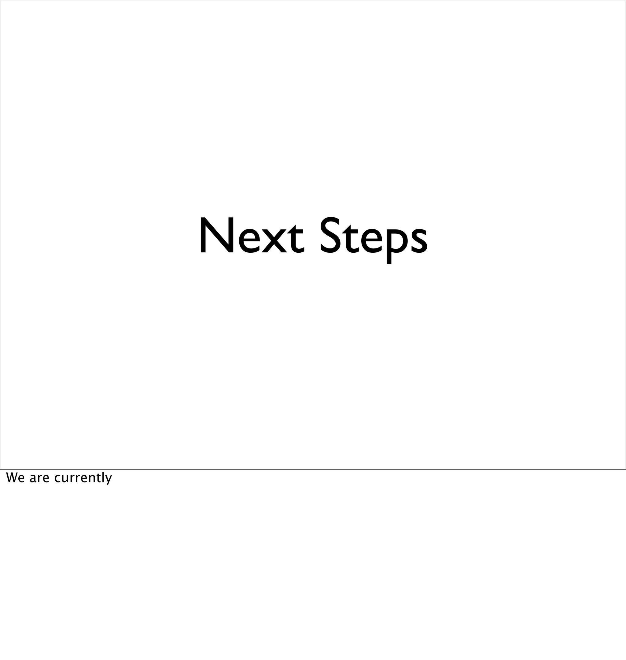 Next Steps



We are currently
 