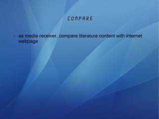compare
● as media receiver, compare literature content with internet
webpage
 