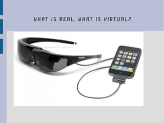 what is real, what is virtual?
 