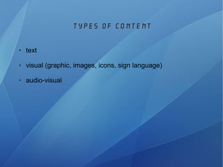 types of content
● text
● visual (graphic, images, icons, sign language)
● audio-visual
 