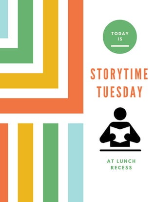STORYTIME
TUESDA Y
A T L U N C H
R E C E S S
T O D A Y
I S
 