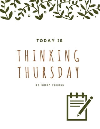 T H I N K I N G
T H U R S D A Y
a t l u n c h r e c e s s
T O D A Y I S
 