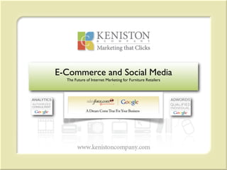 E-Commerce and Social Media
  The Future of Internet Marketing for Furniture Retailers
 
