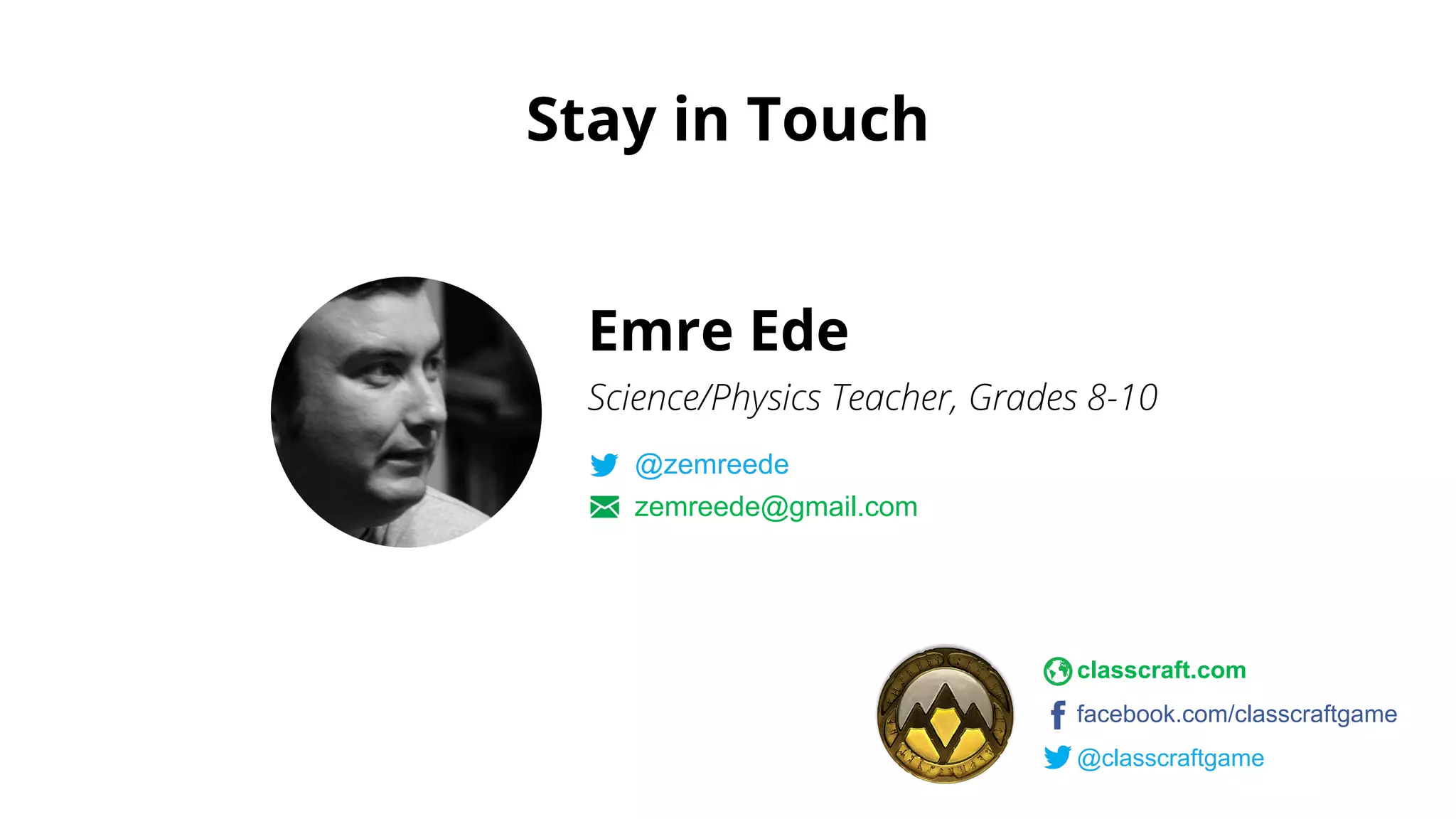 Emre Ede
@zemreede
zemreede@gmail.com
classcraft.com
facebook.com/classcraftgame
@classcraftgame
Stay in Touch
 