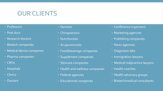 OUR CLIENTS
 Professors
 Post docs
 Research doctors
 Biotech companies
 Medical device companies
 Pharma companies
...