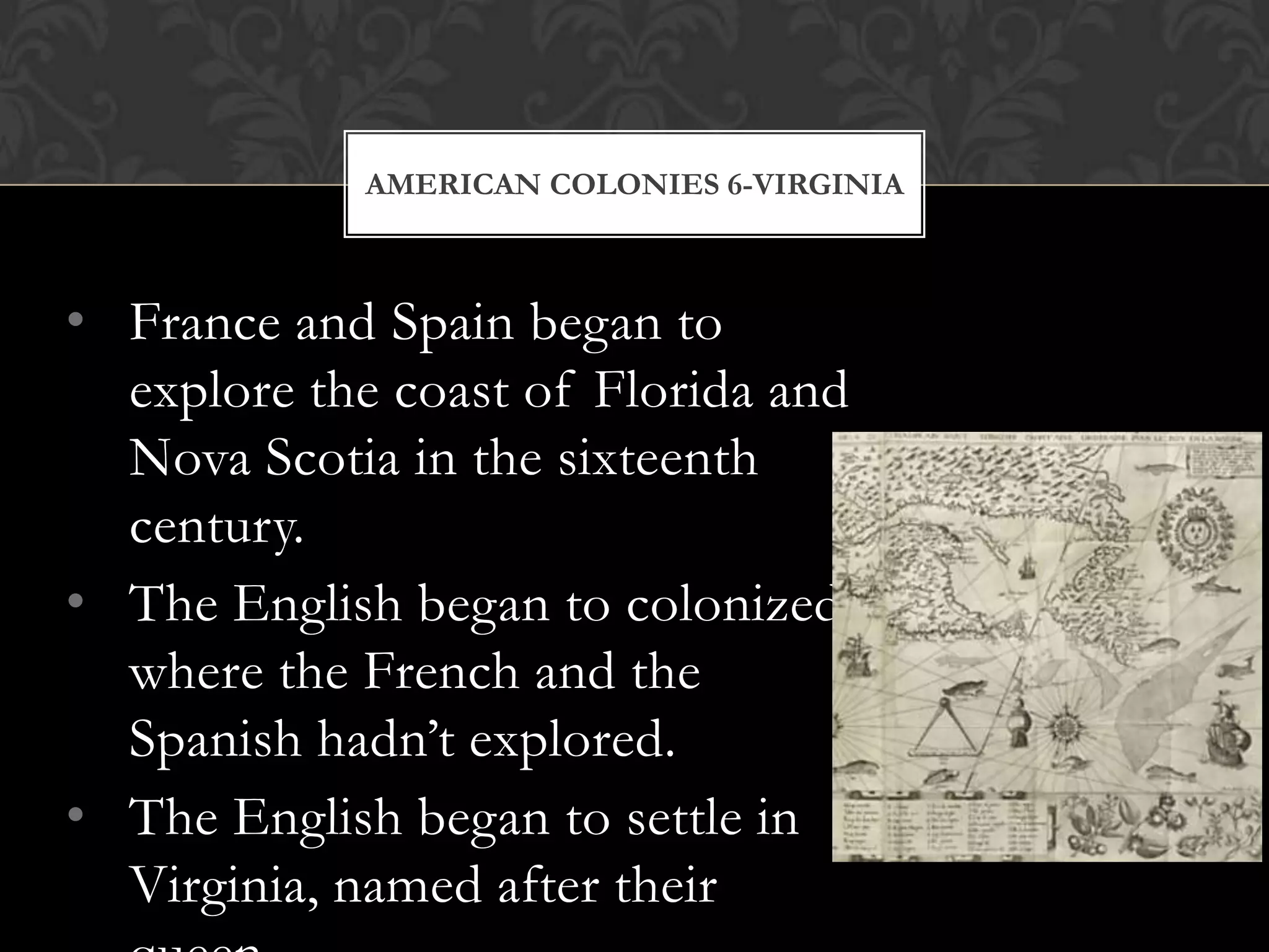 France and Spain began to explore the coast of Florida and Nova Scotia in the sixteenth century.
