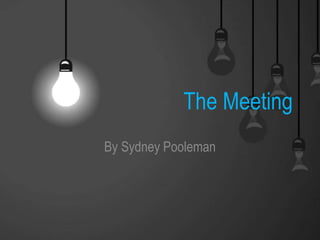 The Meeting
By Sydney Pooleman
 