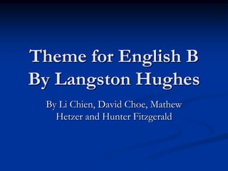 Theme for English B
By Langston Hughes
 By Li Chien, David Choe, Mathew
   Hetzer and Hunter Fitzgerald
 