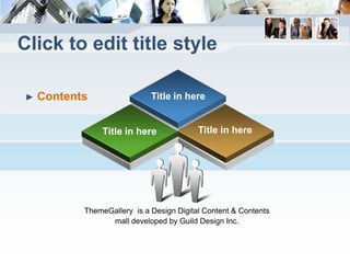Click to edit title style

►   Contents                 Title in here


               Title in here              Title in here




           ThemeGallery is a Design Digital Content & Contents
                 mall developed by Guild Design Inc.
 