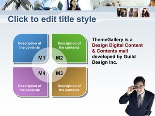 Click to edit title style

                                    ThemeGallery is a
  Description of   Description of
   the contents     the contents
                                    Design Digital Content
                                    & Contents mall
              M1   M2               developed by Guild
                                    Design Inc.

              M4   M3

  Description of   Description of
   the contents     the contents
 