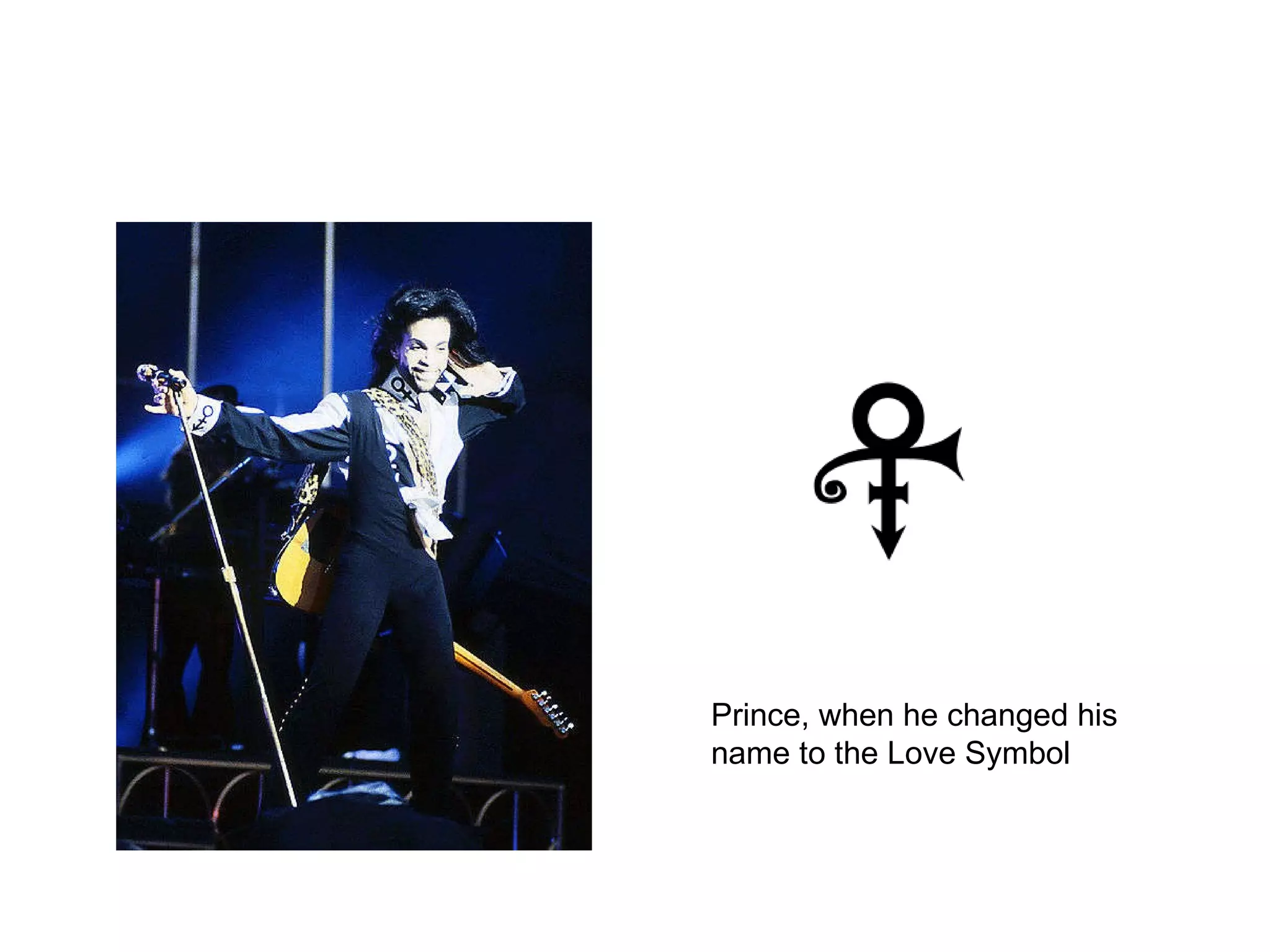 Prince, when he changed his name to the Love Symbol 