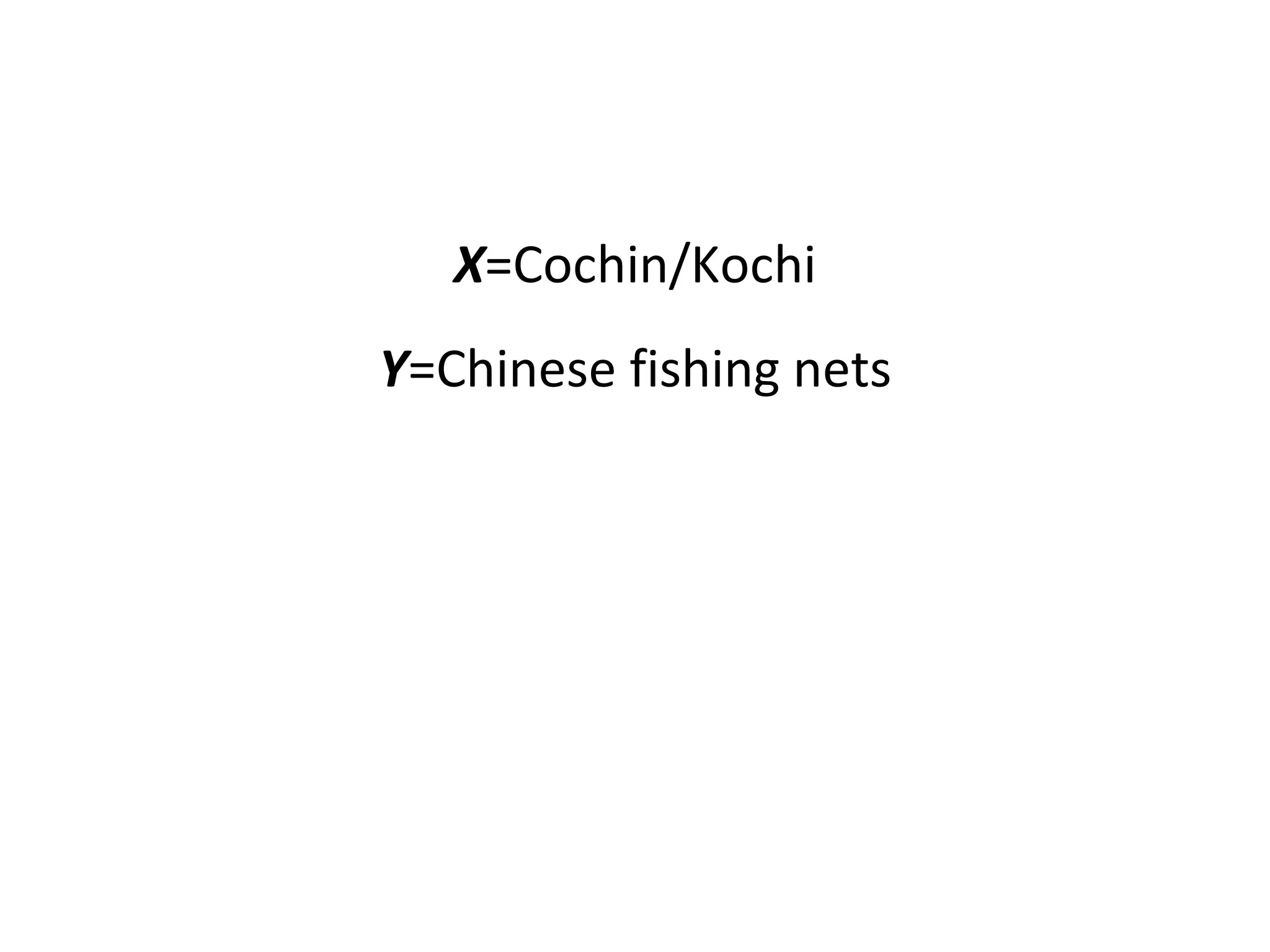 X =Cochin/Kochi Y =Chinese fishing nets 