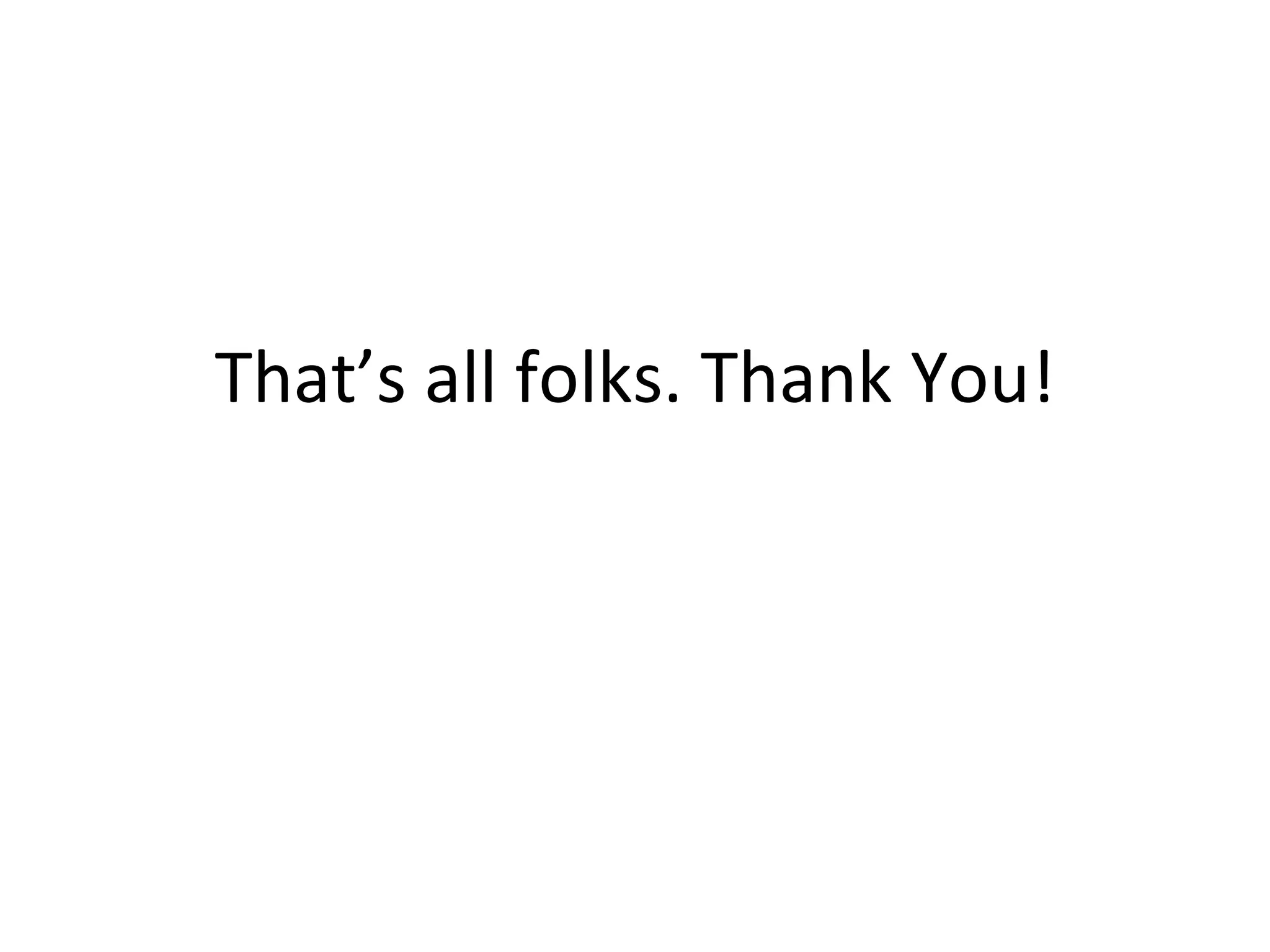 That’s all folks. Thank You! 