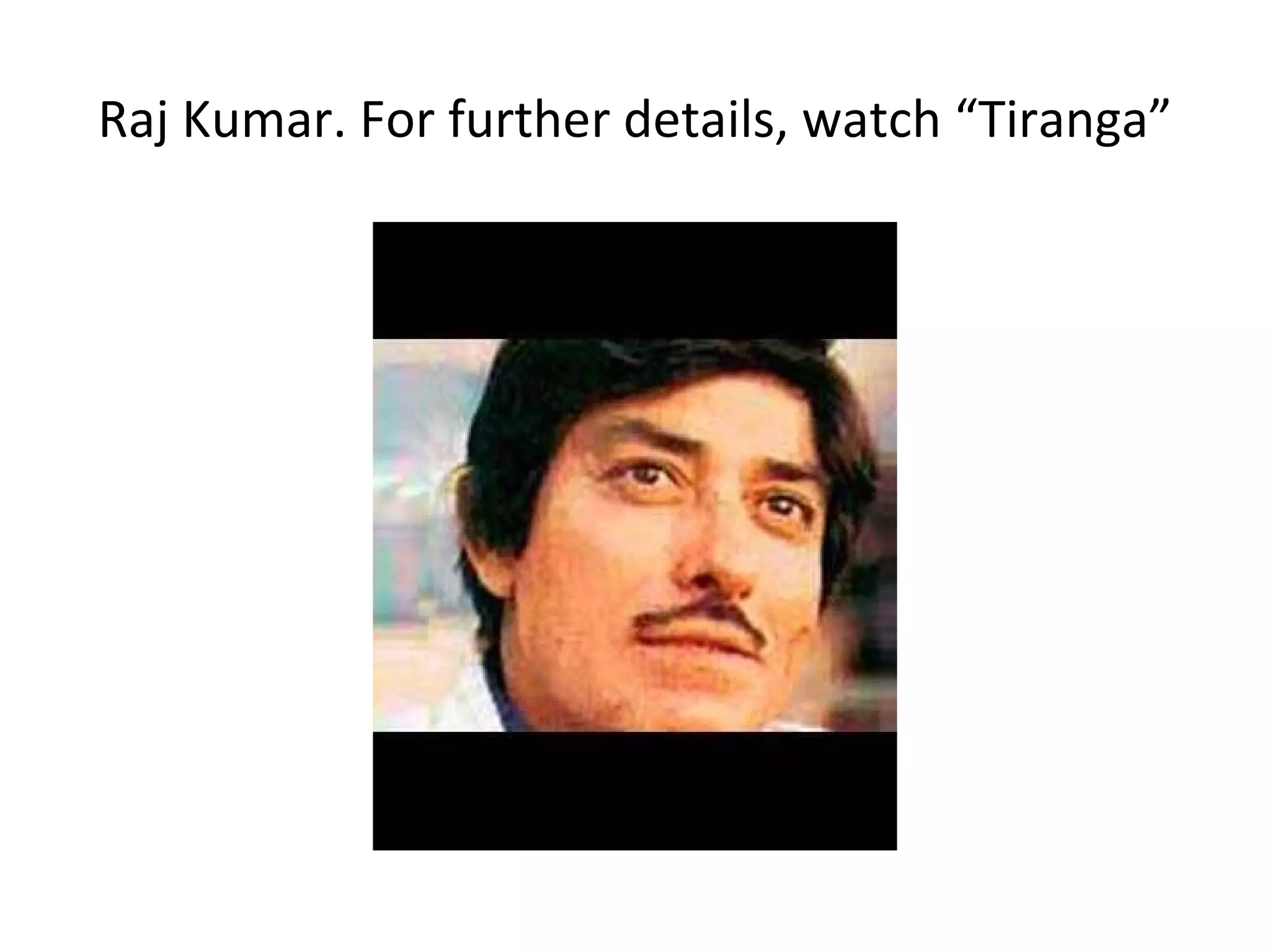 Raj Kumar. For further details, watch “Tiranga” 