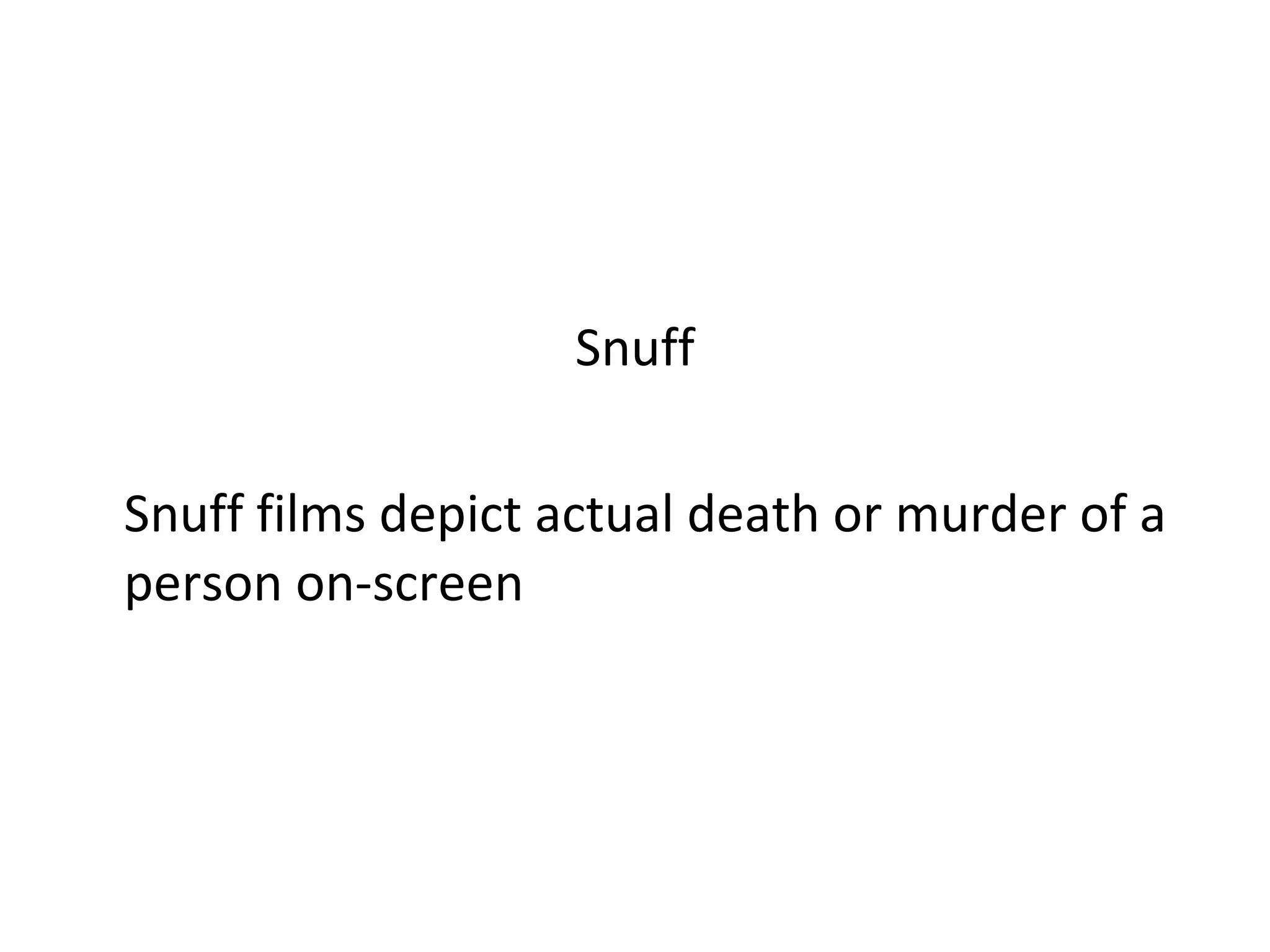 Snuff Snuff films depict actual death or murder of a person on-screen 