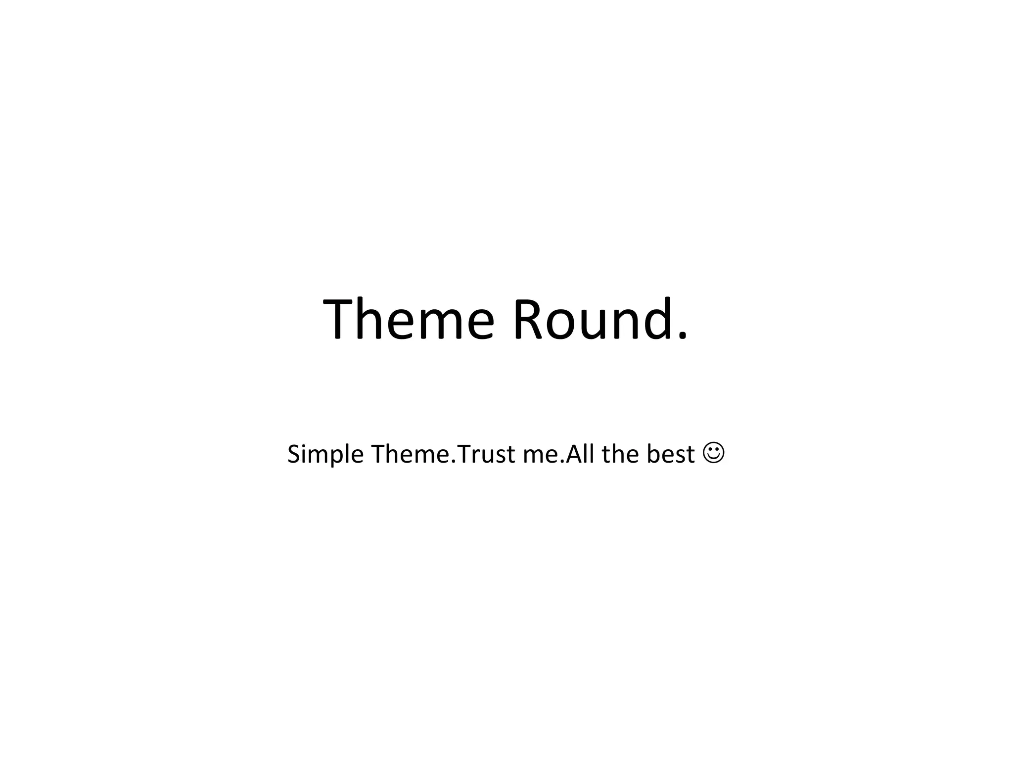 Theme Round. Simple Theme.Trust me.All the best   