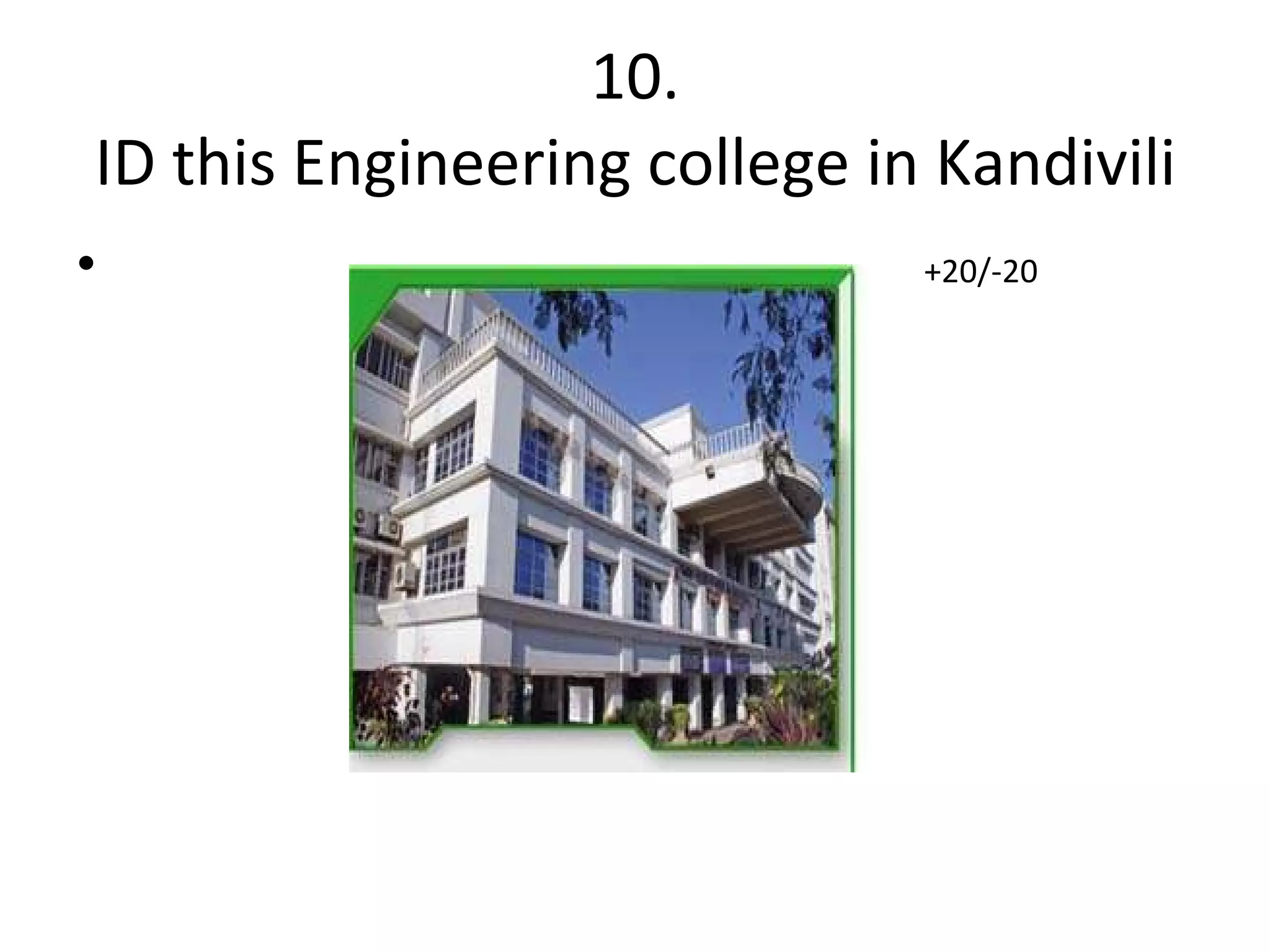 10. ID this Engineering college in Kandivili +20/-20 