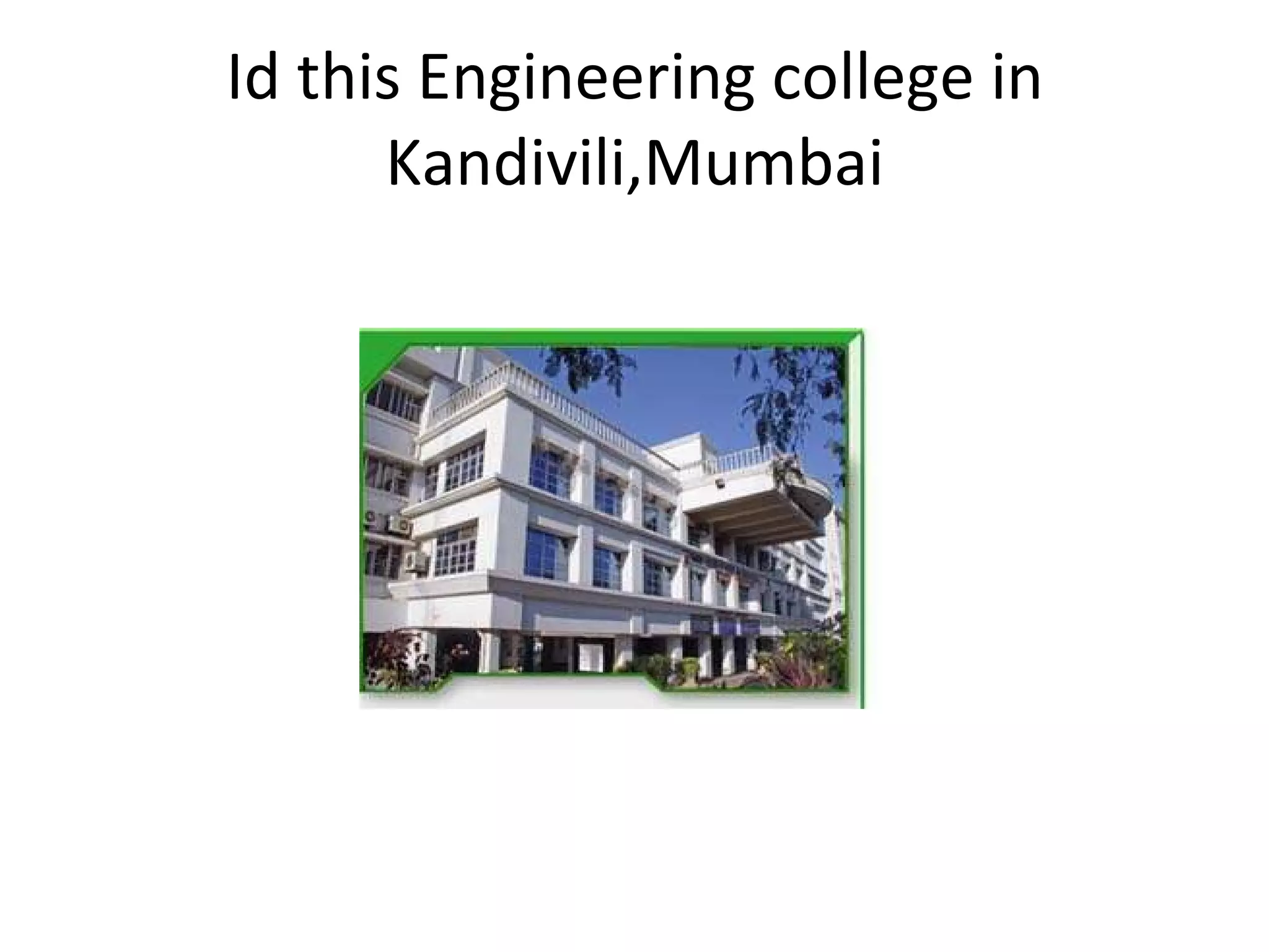 Id this Engineering college in Kandivili,Mumbai 