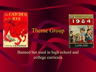 Theme Group Banned but used in high school and college curricula 