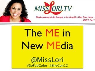 The ME in
New MEdia
  @MissLori
#SoFabColor #SheCon12
 