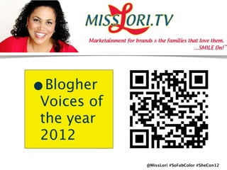 •Blogher
Voices of
the year
2012
            @MissLori #SoFabColor #SheCon12
 