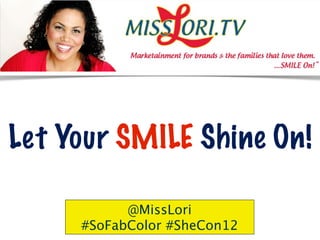 Let Your SMILE Shine On!

           @MissLori
     #SoFabColor #SheCon12
 