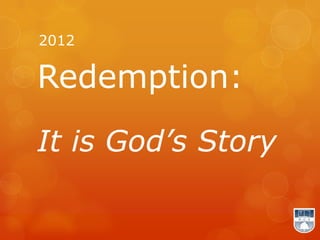 2012

Redemption:
It is God’s Story
 