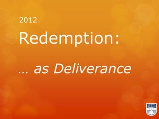 2012

Redemption:
… as Deliverance
 
