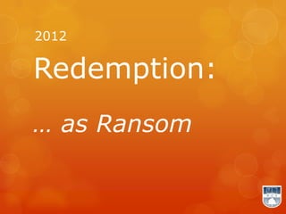 2012

Redemption:
… as Ransom
 