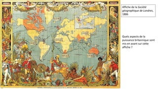 Quels aspects de la
puissance britannique sont
mis en avant sur cette
affiche ?
Affiche de la Société
géographique de Londres,
1886
 