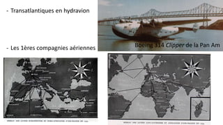 - Transatlantiques en hydravion
- Les 1ères compagnies aériennes Boeing 314 Clipper de la Pan Am
 