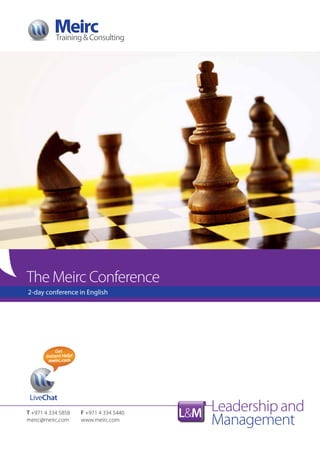 Training & Consulting




The Meirc Conference
2-day conference in English




           Get
       Instant Help!
        meirc.com




 LiveChat
T +971 4 334 5858      F +971 4 334 5440   L&M   Leadership and
meirc@meirc.com        www.meirc.com             Management
 