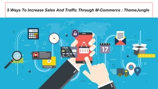 5 Ways To Increase Sales And Traffic Through M-Commerce : ThemeJungle
 
