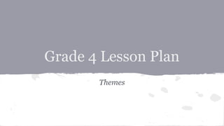 Grade 4 Lesson Plan
Themes

 