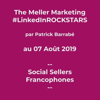 The Meller Marketing
#LinkedInROCKSTARS
par Patrick Barrabé
au 07 Août 2019
--
Social Sellers
Francophones
--
 