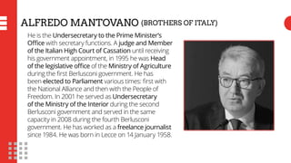ALFREDO MANTOVANO (BROTHERS OF ITALY)
He is the Undersecretary to the Prime Minister’s
Office with secretary functions. A ...