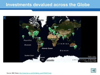 Investments devalued across the Globe




Terminology 178


Source: BBC News, http://news.bbc.co.uk/2/hi/talking_point/7644574.stm
 