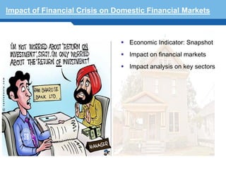 Impact of Financial Crisis on Domestic Financial Markets



                                 Economic Indicator: Snapshot
                                 Impact on financial markets
                                 Impact analysis on key sectors




 Terminology 94
 