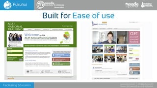 Facilitating Education
www.pukunui.com / info@pukunui.com
Phone: 1300 466 635 or +61 8 9328 4545
themes edition
Built for Ease of use
 