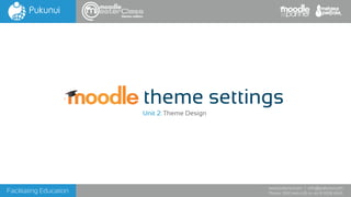 Facilitating Education
www.pukunui.com / info@pukunui.com
Phone: 1300 466 635 or +61 8 9328 4545
themes edition
moodle theme settings
Unit 2: Theme Design
 