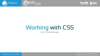 Facilitating Education
www.pukunui.com / info@pukunui.com
Phone: 1300 466 635 or +61 8 9328 4545
themes edition
Working with CSS
Unit 2: Theme Design
 