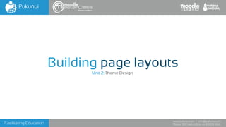 Facilitating Education
www.pukunui.com / info@pukunui.com
Phone: 1300 466 635 or +61 8 9328 4545
themes edition
Building page layouts
Unit 2: Theme Design
 
