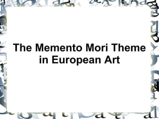 The Memento Mori Theme
    in European Art
 