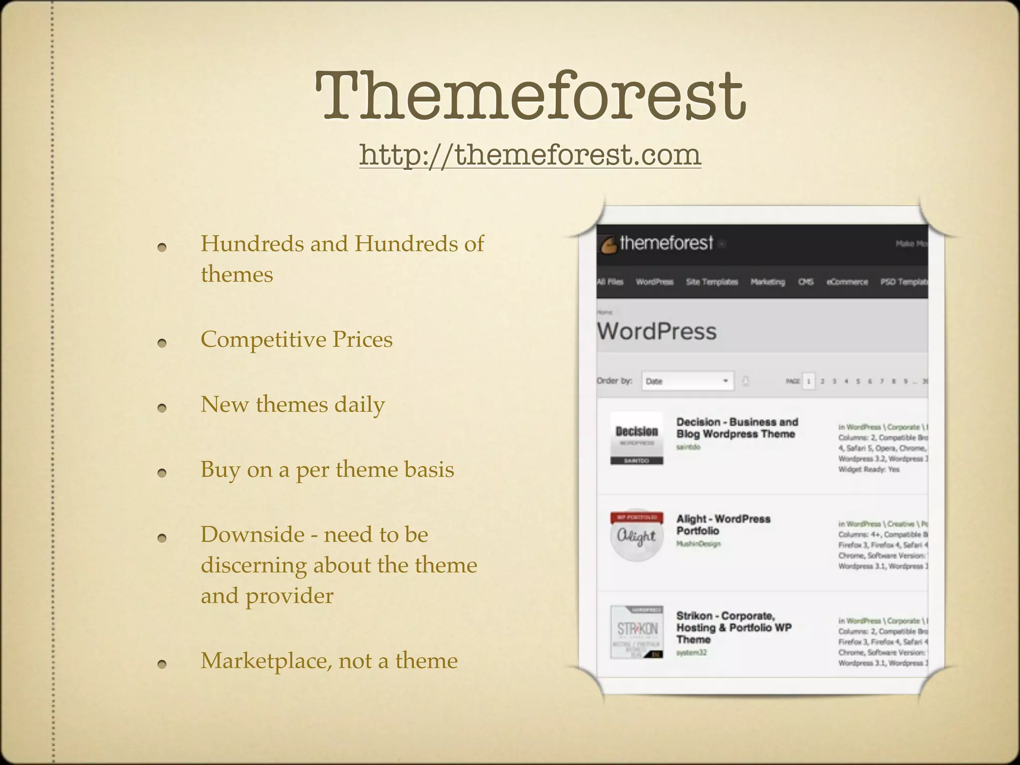 Themeforest
              http://themeforest.com

Hundreds and Hundreds of
themes

Competitive Prices

New themes daily

Buy on a per theme basis

Downside - need to be
discerning about the theme
and provider

Marketplace, not a theme
 