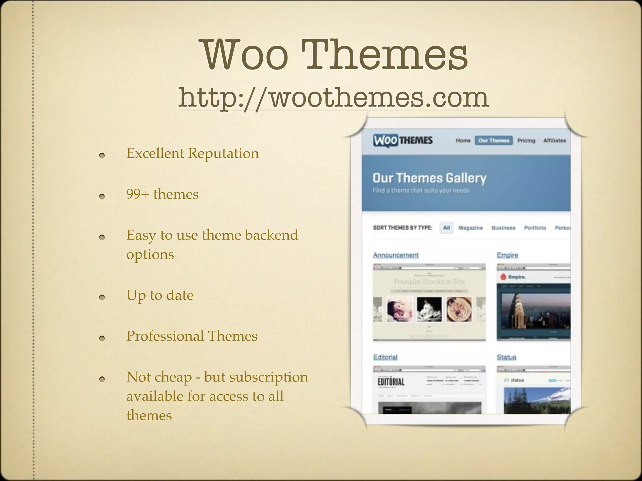 Woo Themes
       http://woothemes.com
Excellent Reputation

99+ themes

Easy to use theme backend
options

Up to date

Professional Themes

Not cheap - but subscription
available for access to all
themes
 