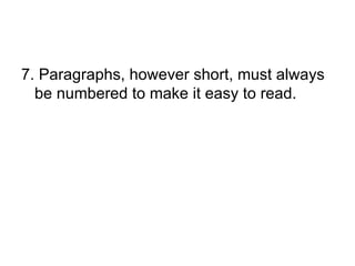 7. Paragraphs, however short, must always
  be numbered to make it easy to read.
 
