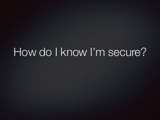 How do I know I’m secure?
 