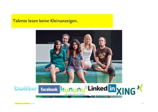 Talente lesen keine Kleinanzeigen.




                                     13
 