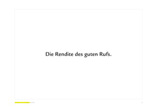 Die Rendite des guten Rufs.




                              2
 